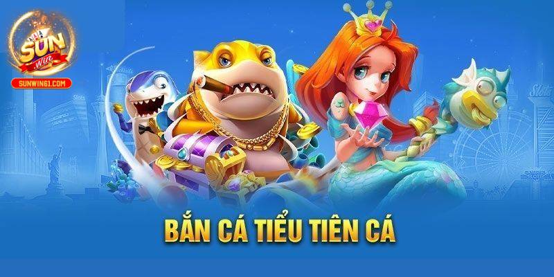 Bắn cá Tiểu Tiên Cá