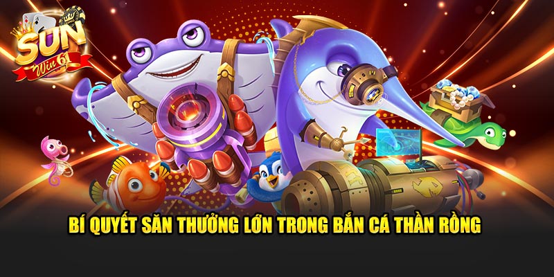 Bí quyết săn thưởng lớn trong bắn cá rồng