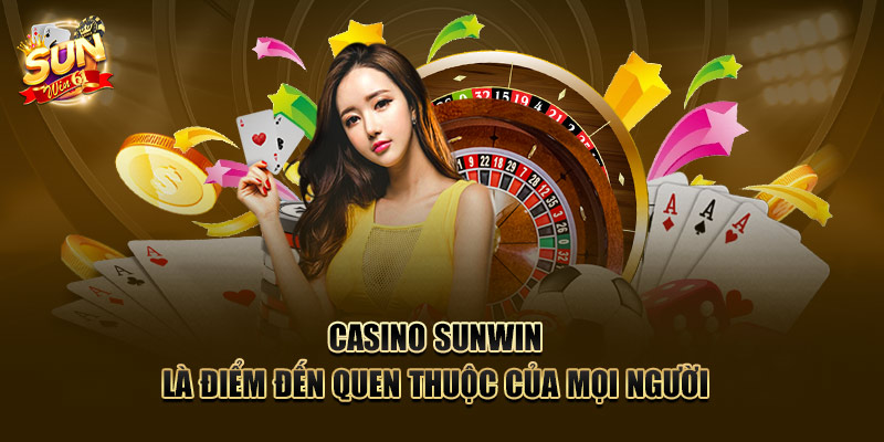 Casino SUNWIN là điểm đến quen thuộc của mọi người 