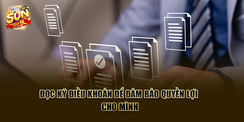 Đọc kỹ nắm rõ điều khoản để đảm bảo quyền lợi