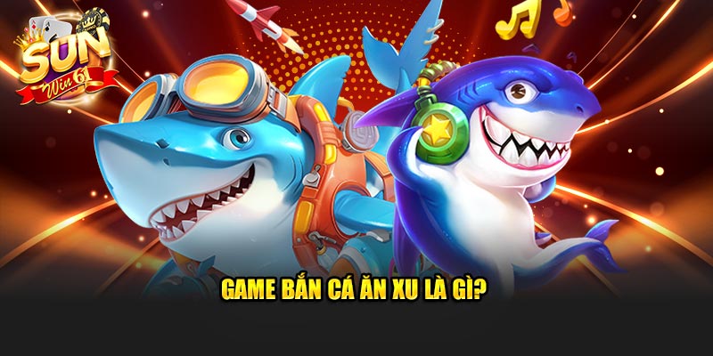 Game bắn cá ăn xu là gì