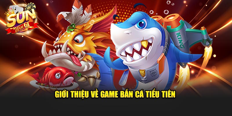 Sơ lược thông tin về game bắn cá Tiểu Tiên