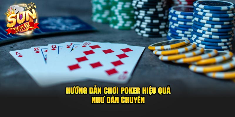 Hướng dẫn chơi Poker hiệu quả như dân chuyên