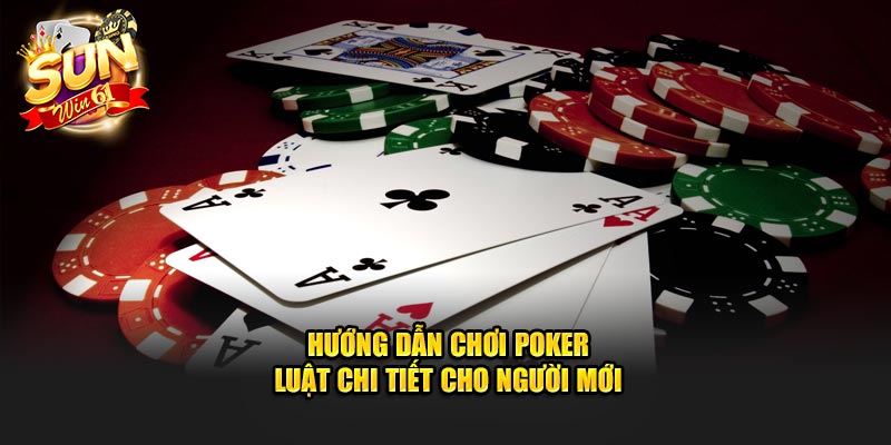 Hướng dẫn chơi Poker luật chi tiết cho người mới