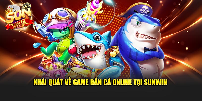 Khái quát về game bắn cá online tại Sunwin