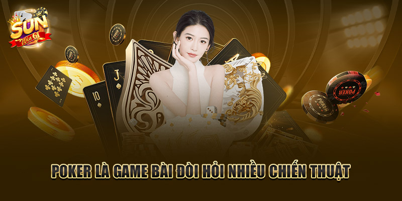 Poker là game bài đòi hỏi nhiều chiến thuật