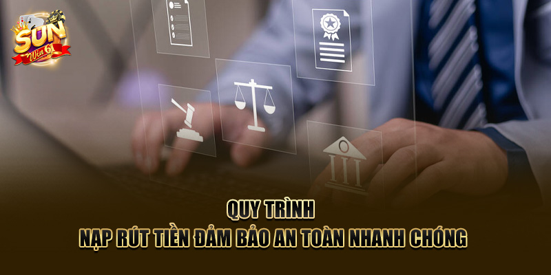 Quy trình nạp rút tiền đảm bảo an toàn nhanh chóng