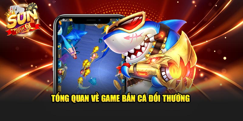 Tổng quan về dòng game bắn cá đổi thưởng online