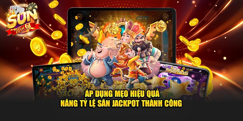 Áp dụng mẹo hiệu quả nâng tỷ lệ săn jackpot thành công