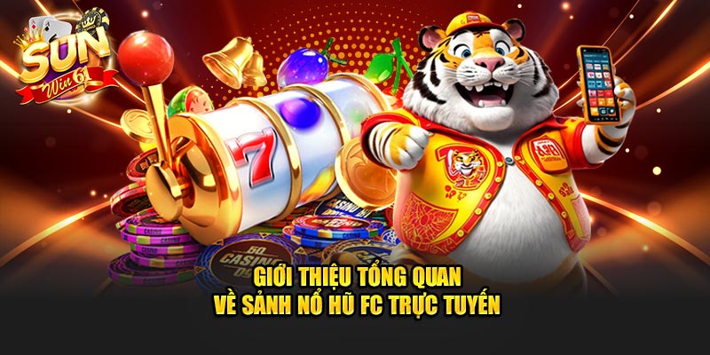 Giới thiệu tổng quan về sảnh nổ hũ FC trực tuyến