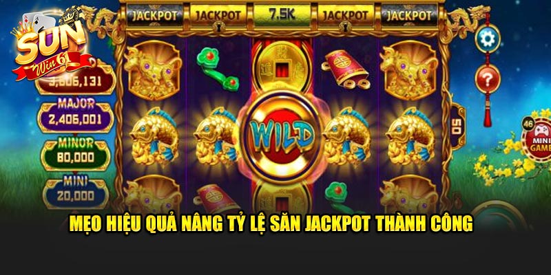 Mẹo hiệu quả nâng tỷ lệ săn jackpot thành công 