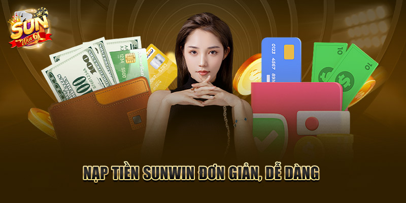 Các bước nạp tiền SUNWIN đơn giản, dễ dàng