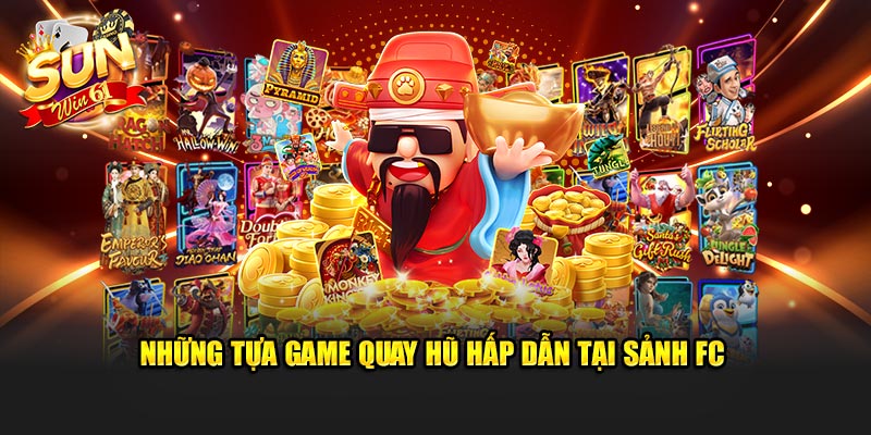 Những tựa game quay hũ hấp dẫn tại sảnh FC