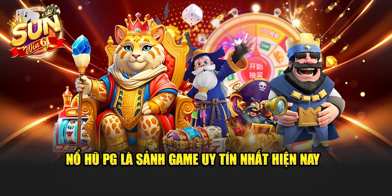 Nổ hũ PG là sảnh game uy tín nhất hiện nay 