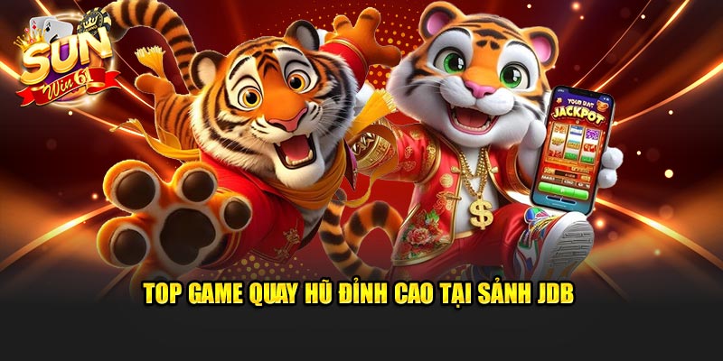 Top game quay hũ đỉnh cao tại sảnh JDB