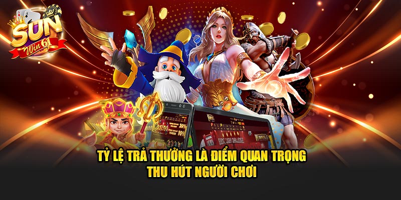 Tỷ lệ trả thưởng là điểm quan trọng thu hút người chơi